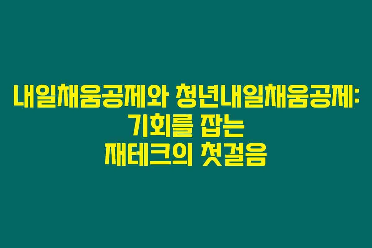 내일채움공제와 청년내일채움공제: 기회를 잡는 재테크의 첫걸음 내일채움공제와 청년내일채움공제: 기회를 잡는 재테크의 첫걸음