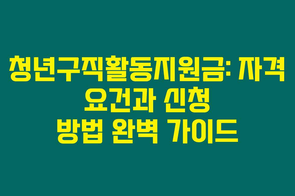 청년구직활동지원금: 자격 요건과 신청 방법 완벽 가이드 청년구직활동지원금: 자격 요건과 신청 방법 완벽 가이드