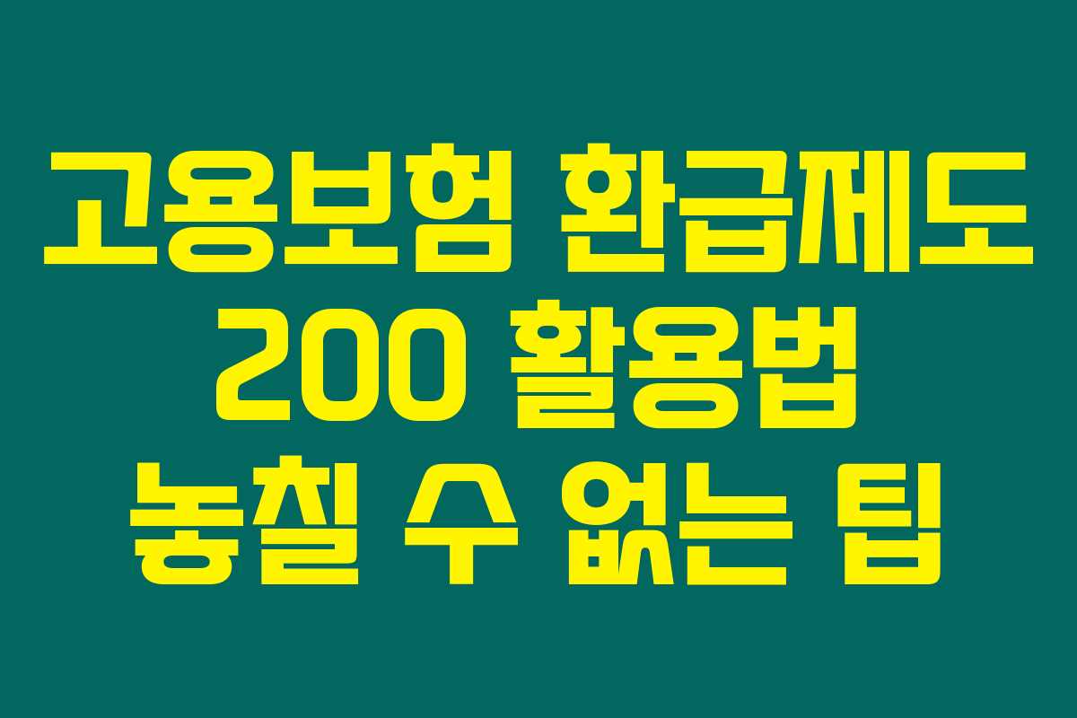 고용보험 환급제도 200 활용법 놓칠 수 없는 팁