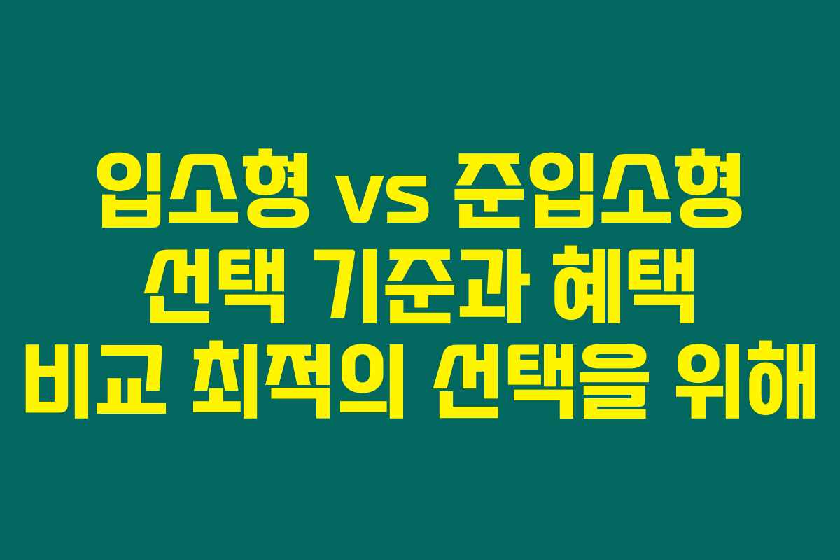 입소형 vs 준입소형 선택 기준과 혜택 비교 최적의 선택을 위해 입소형 vs 준입소형 선택 기준과 혜택 비교 최적의 선택을 위해