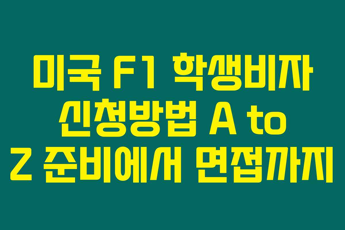미국 F1 학생비자 신청방법 A to Z 준비에서 면접까지