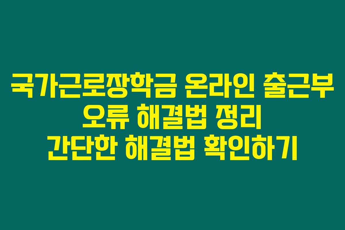 국가근로장학금 온라인 출근부 오류 해결법 정리 간단한 해결법 확인하기