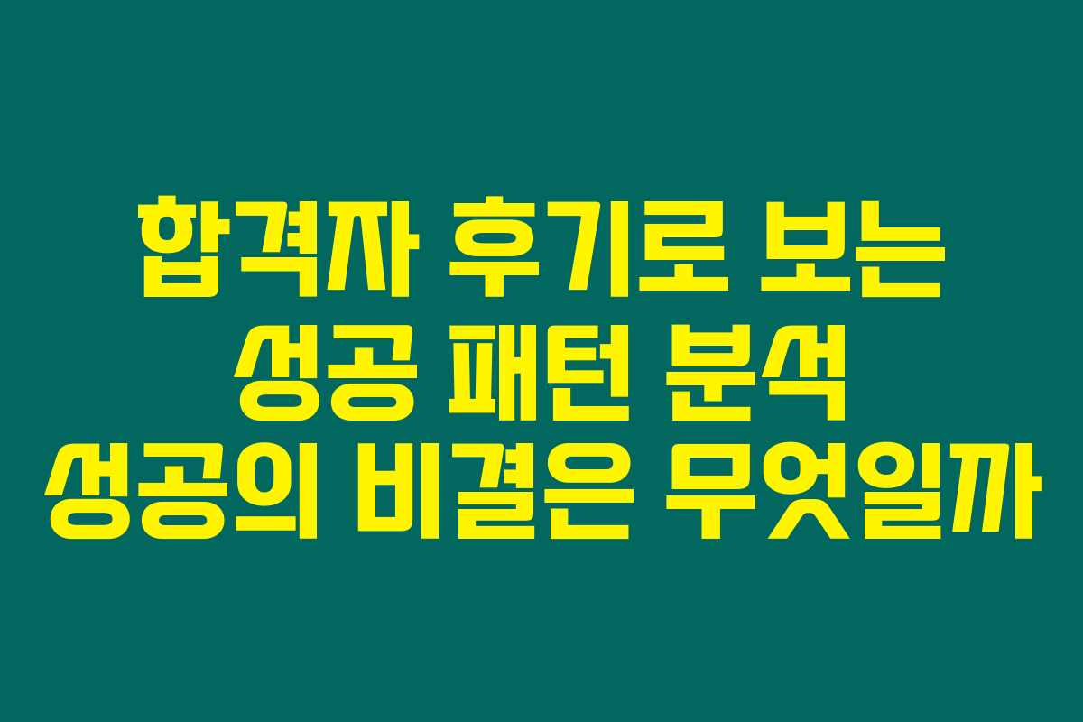 합격자 후기로 보는 성공 패턴 분석 성공의 비결은 무엇일까 합격자 후기로 보는 성공 패턴 분석 성공의 비결은 무엇일까