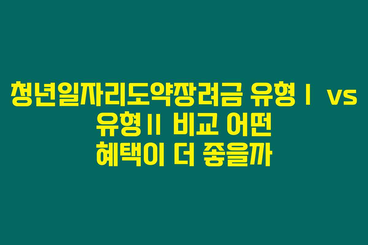 청년일자리도약장려금 유형Ⅰ vs 유형Ⅱ 비교 어떤 혜택이 더 좋을까 청년일자리도약장려금 유형Ⅰ vs 유형Ⅱ 비교 어떤 혜택이 더 좋을까
