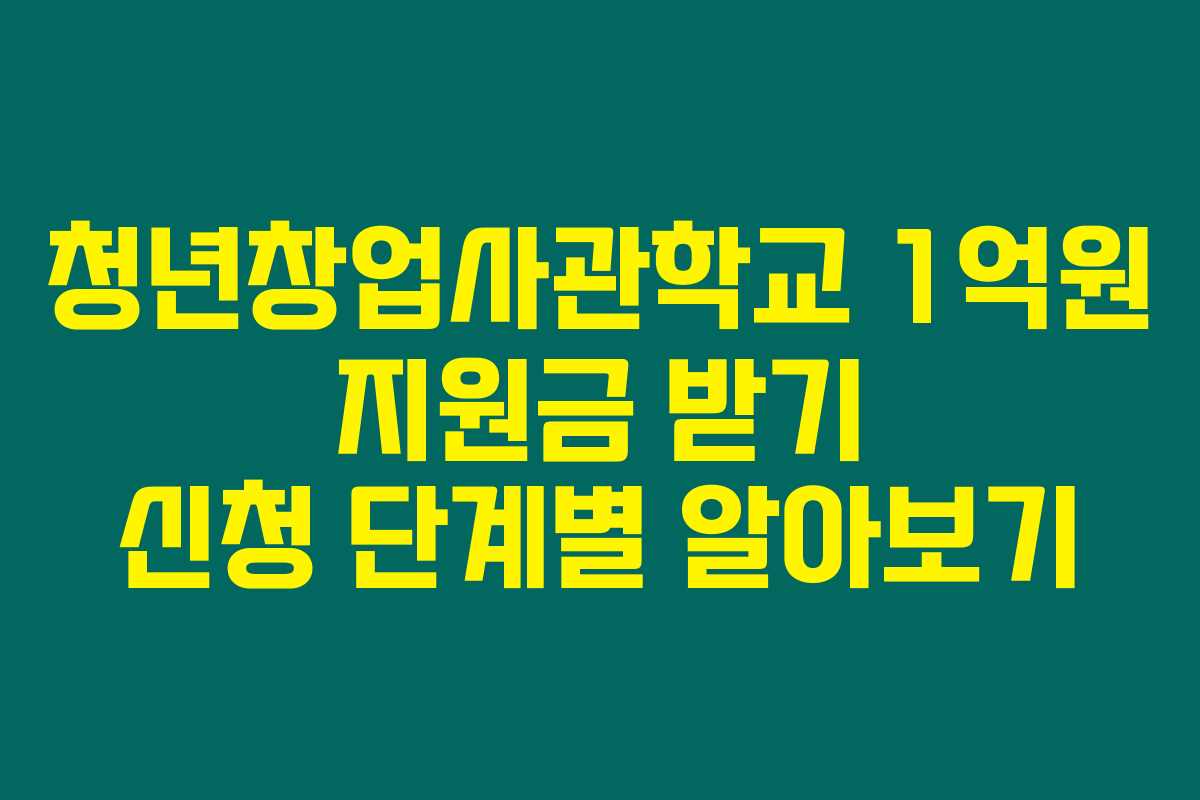 청년창업사관학교 1억원 지원금 받기 신청 단계별 알아보기 청년창업사관학교 1억원 지원금 받기 신청 단계별 알아보기