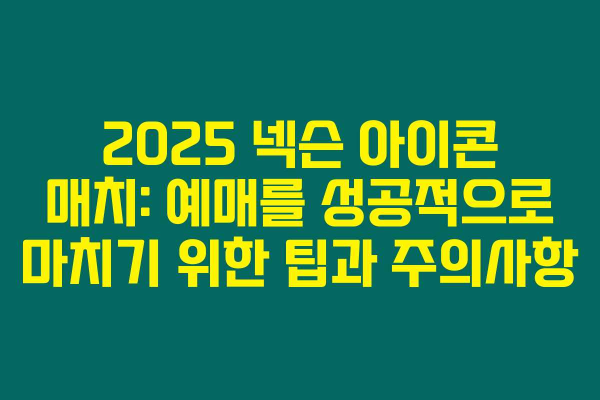 2025 넥슨 아이콘 매치: 예매를 성공적으로 마치기 위한 팁과 주의사항 2025 넥슨 아이콘 매치: 예매를 성공적으로 마치기 위한 팁과 주의사항
