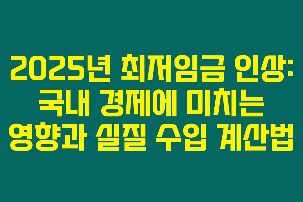 2025년 최저임금 인상: 국내 경제에 미치는 영향과 실질 수입 계산법 2025년 최저임금 인상: 국내 경제에 미치는 영향과 실질 수입 계산법