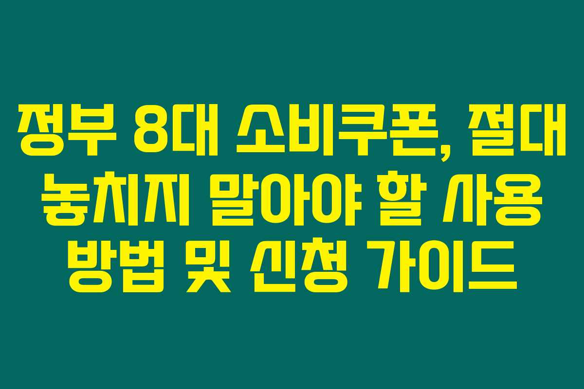 정부 8대 소비쿠폰, 절대 놓치지 말아야 할 사용 방법 및 신청 가이드 정부 8대 소비쿠폰, 절대 놓치지 말아야 할 사용 방법 및 신청 가이드