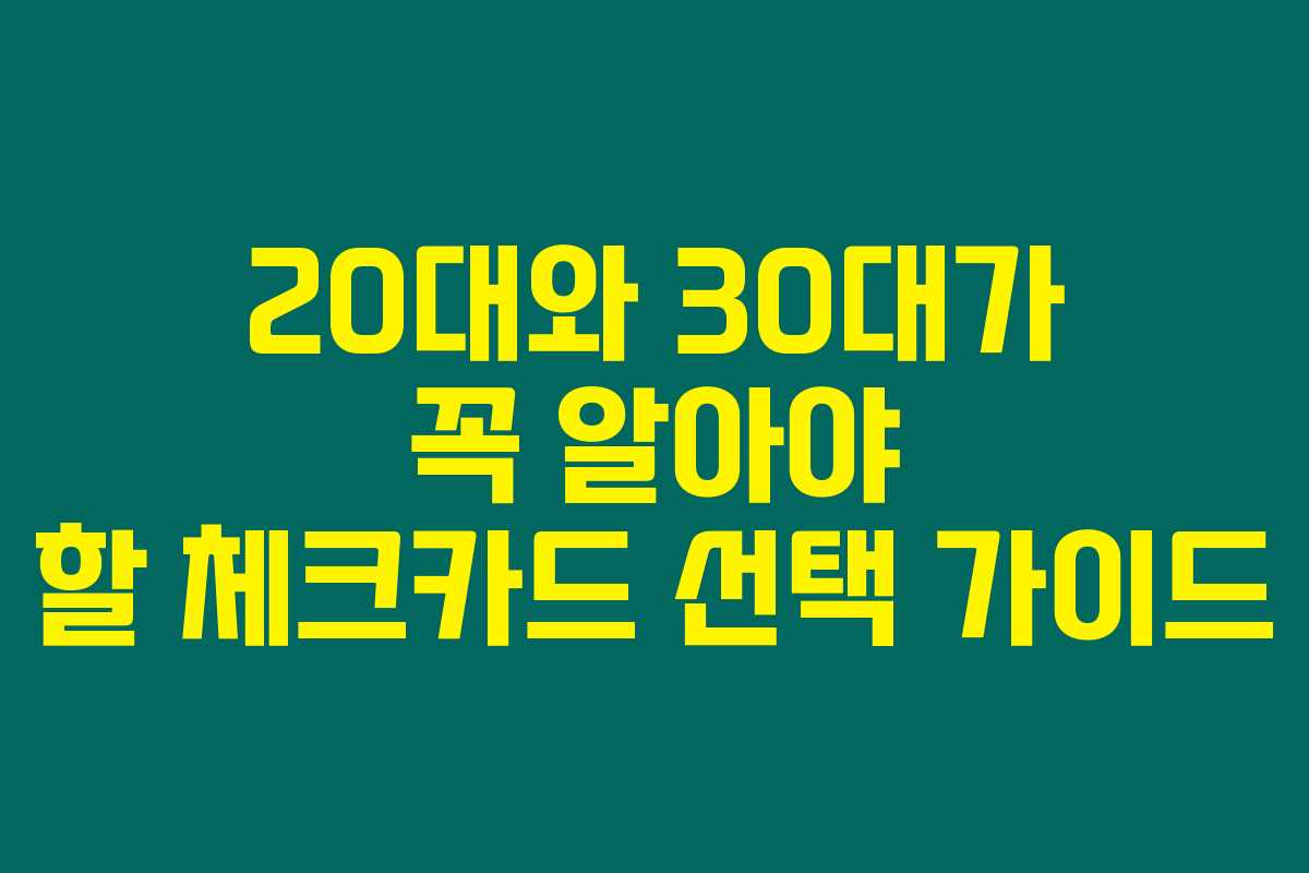 20대와 30대가 꼭 알아야 할 체크카드 선택 가이드 20대와 30대가 꼭 알아야 할 체크카드 선택 가이드