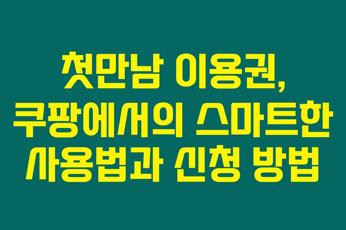 첫만남 이용권, 쿠팡에서의 스마트한 사용법과 신청 방법 첫만남 이용권, 쿠팡에서의 스마트한 사용법과 신청 방법