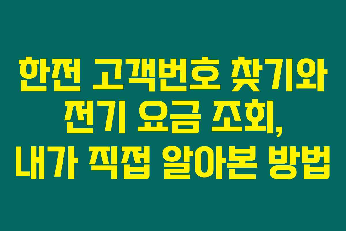 한전 고객번호 찾기와 전기 요금 조회, 내가 직접 알아본 방법 한전 고객번호 찾기와 전기 요금 조회, 내가 직접 알아본 방법