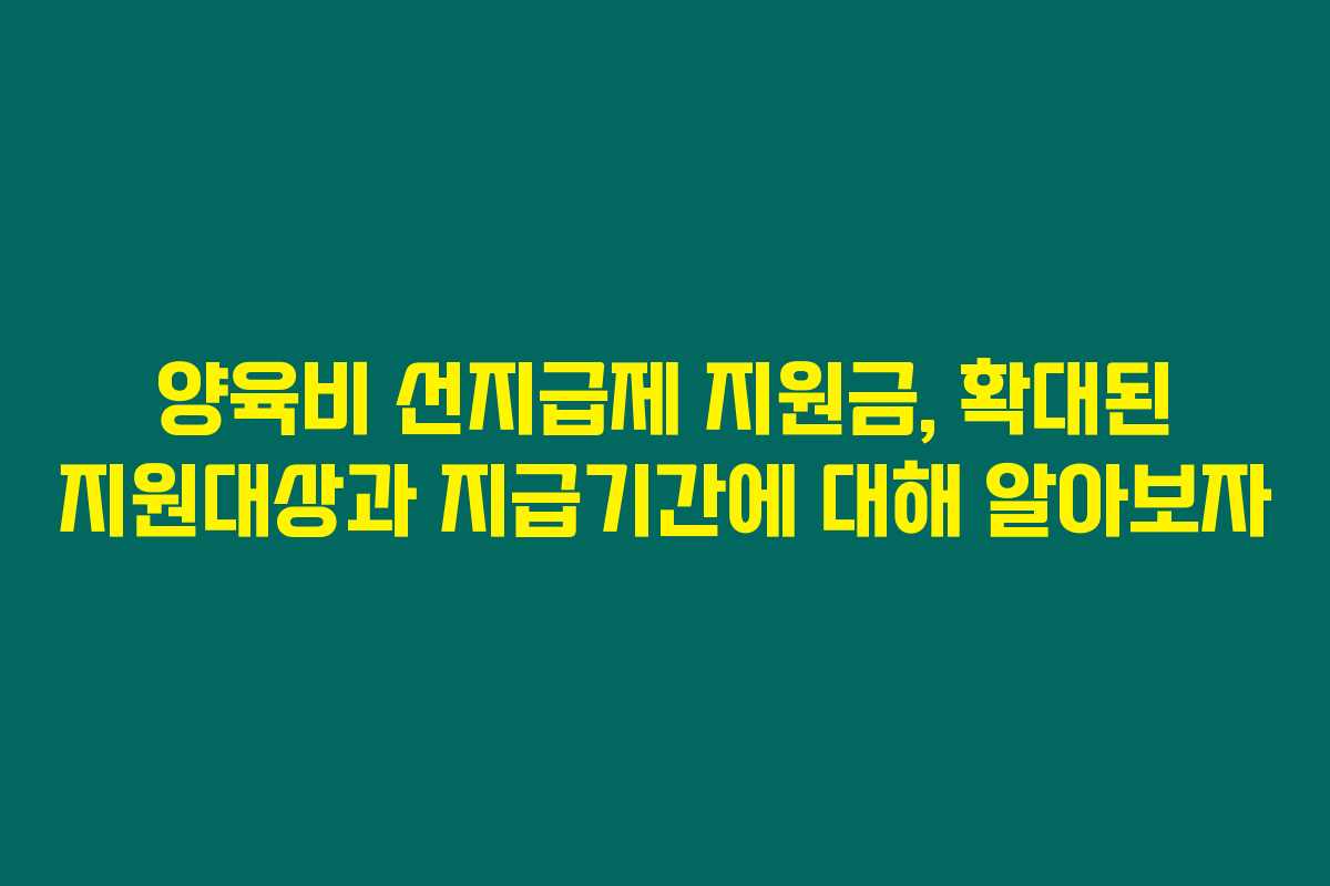 양육비 선지급제 지원금, 확대된 지원대상과 지급기간에 대해 알아보자