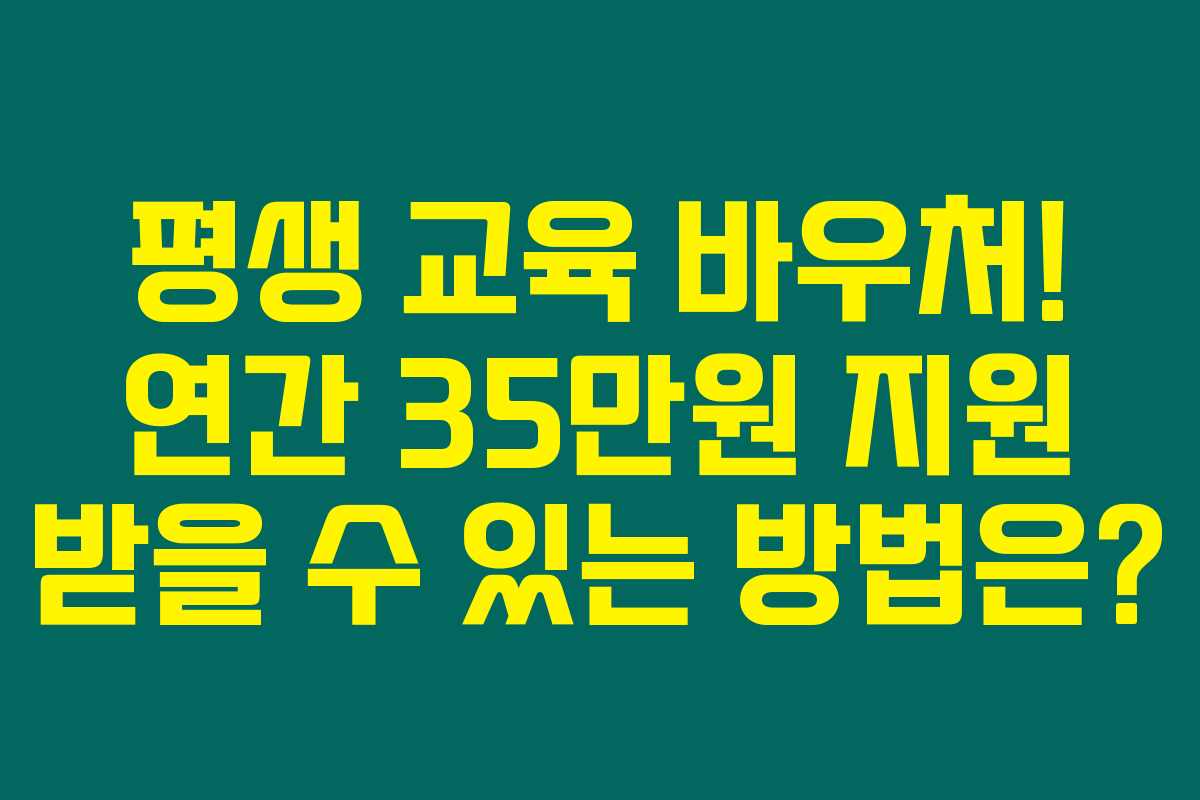 평생 교육 바우처! 연간 35만원 지원 받을 수 있는 방법은? 평생 교육 바우처! 연간 35만원 지원 받을 수 있는 방법은?