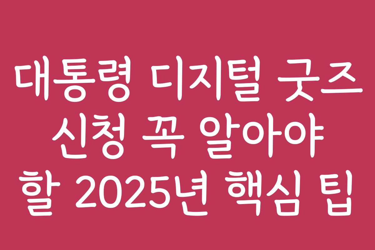 대통령 디지털 굿즈 신청 꼭 알아야 할 2025년 핵심 팁