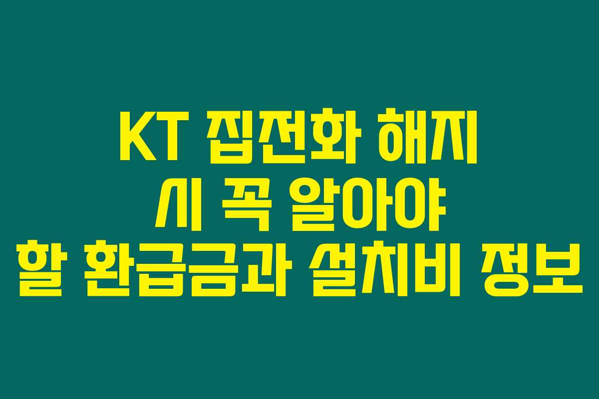 KT 집전화 해지 시 꼭 알아야 할 환급금과 설치비 정보 KT 집전화 해지 시 꼭 알아야 할 환급금과 설치비 정보