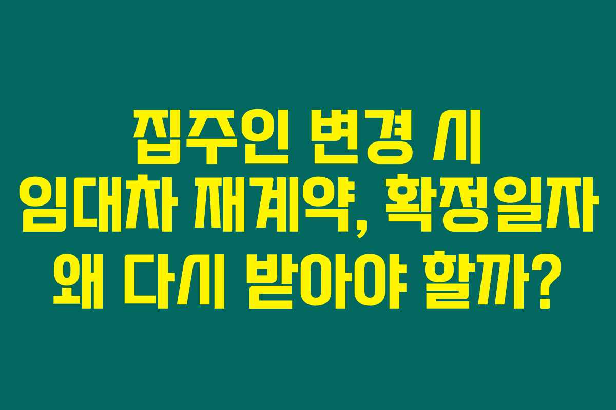 집주인 변경 시 임대차 재계약, 확정일자 왜 다시 받아야 할까? 집주인 변경 시 임대차 재계약, 확정일자 왜 다시 받아야 할까?