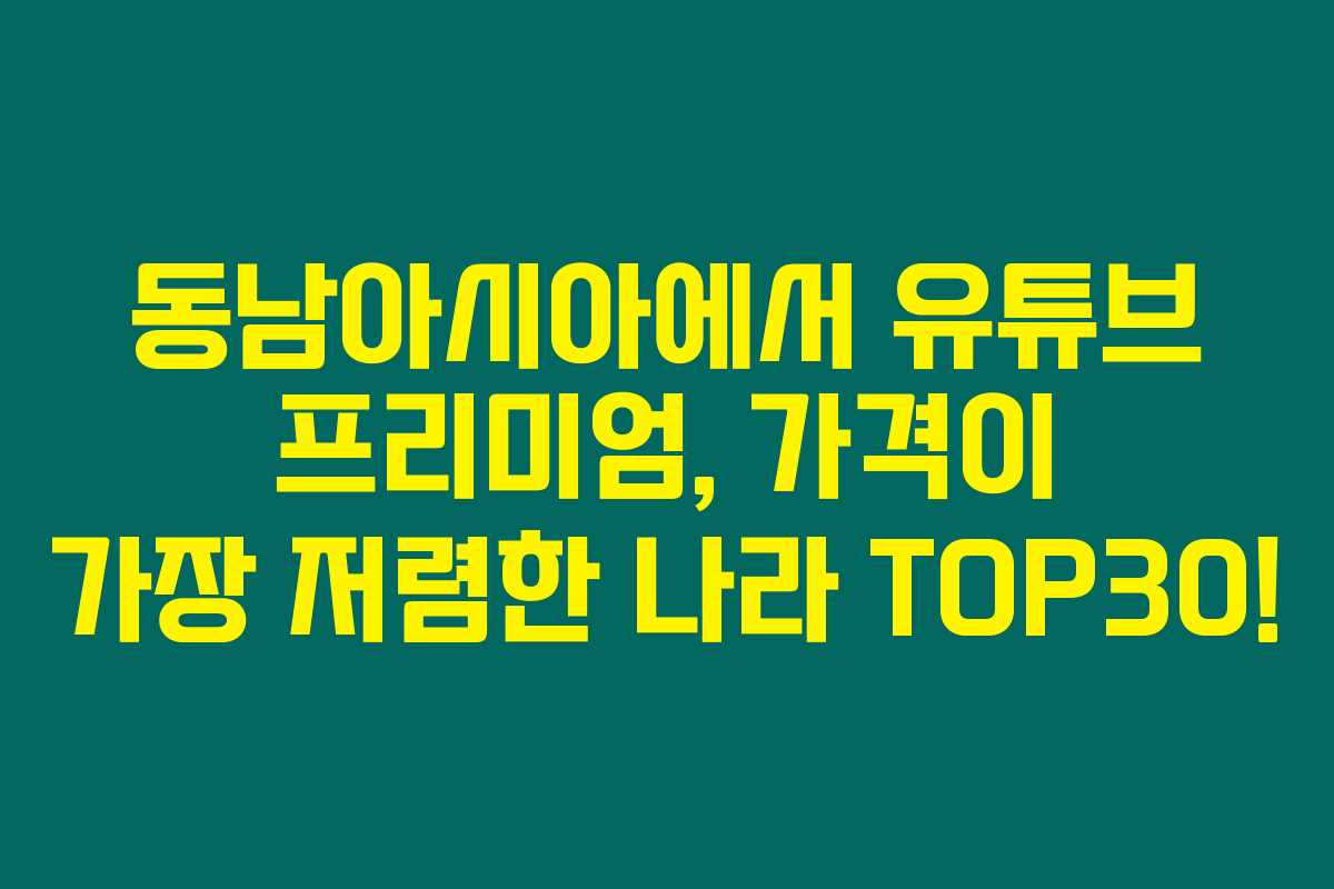 동남아시아에서 유튜브 프리미엄, 가격이 가장 저렴한 나라 TOP30! 동남아시아에서 유튜브 프리미엄, 가격이 가장 저렴한 나라 TOP30!