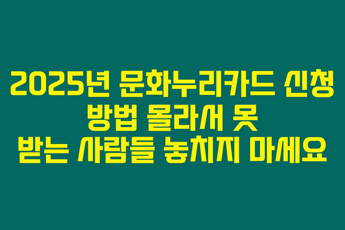 2025년 문화누리카드 신청 방법 몰라서 못 받는 사람들 놓치지 마세요