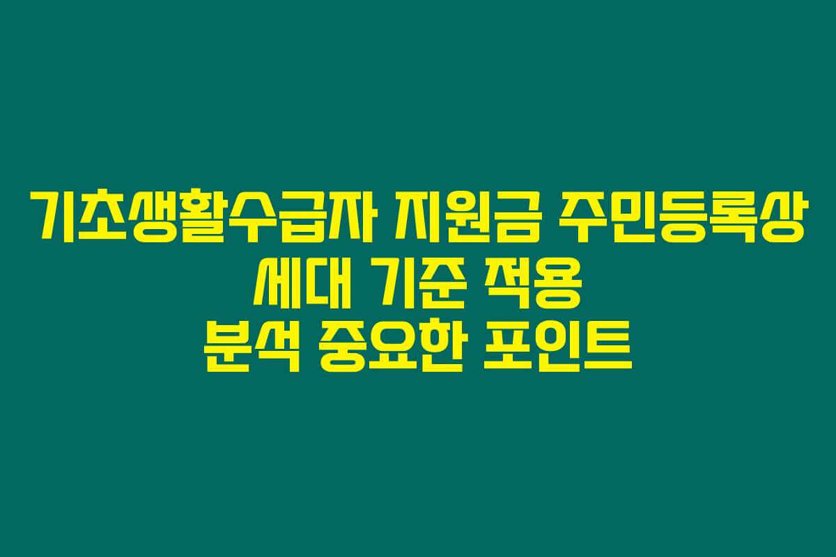 기초생활수급자 지원금 주민등록상 세대 기준 적용 분석 중요한 포인트