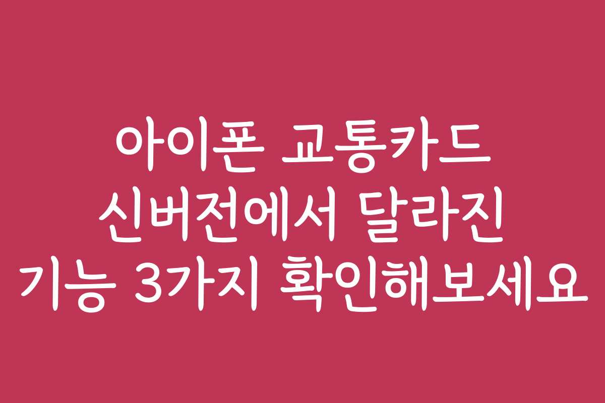 아이폰 교통카드 신버전에서 달라진 기능 3가지 확인해보세요