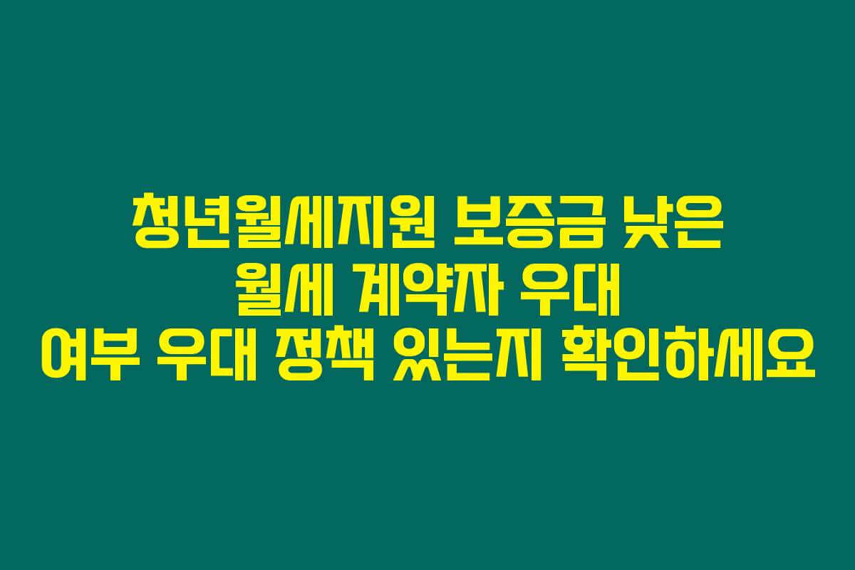 청년월세지원 보증금 낮은 월세 계약자 우대 여부 우대 정책 있는지 확인하세요