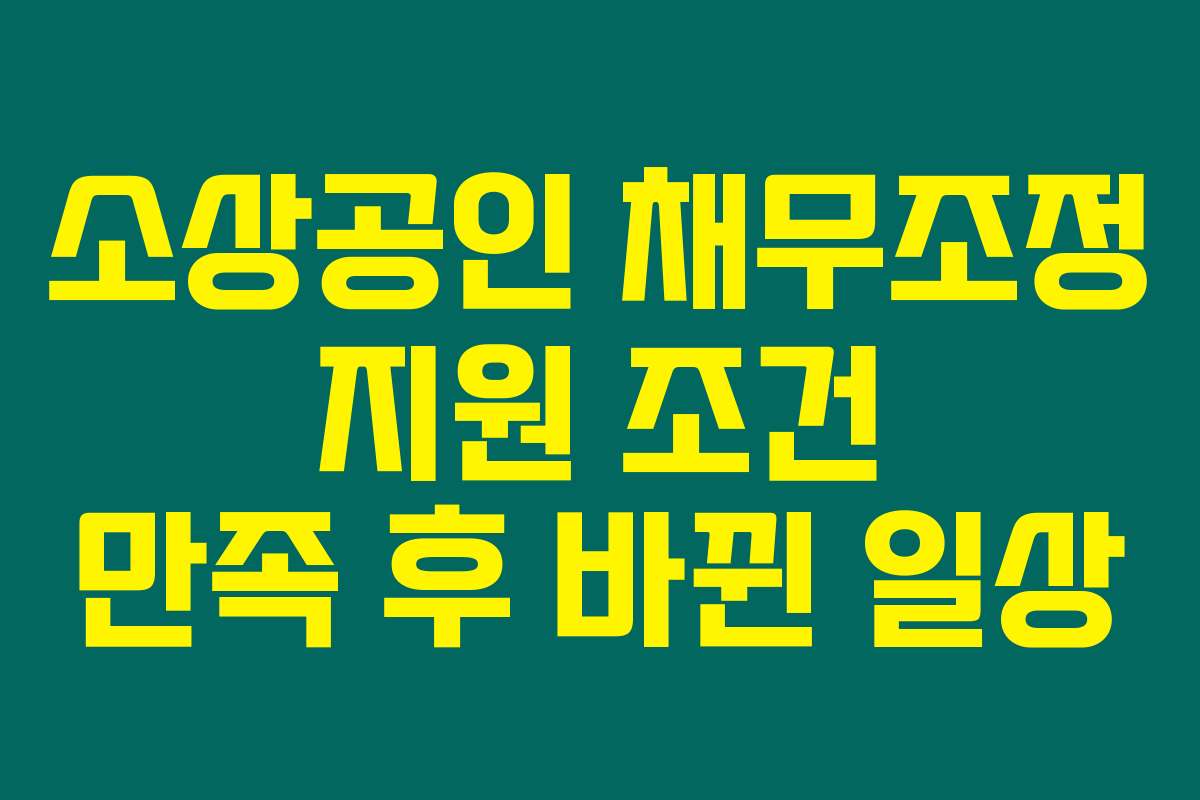 소상공인 채무조정 지원 조건 만족 후 바뀐 일상