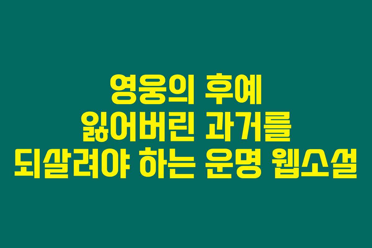 영웅의 후예 잃어버린 과거를 되살려야 하는 운명  웹소설