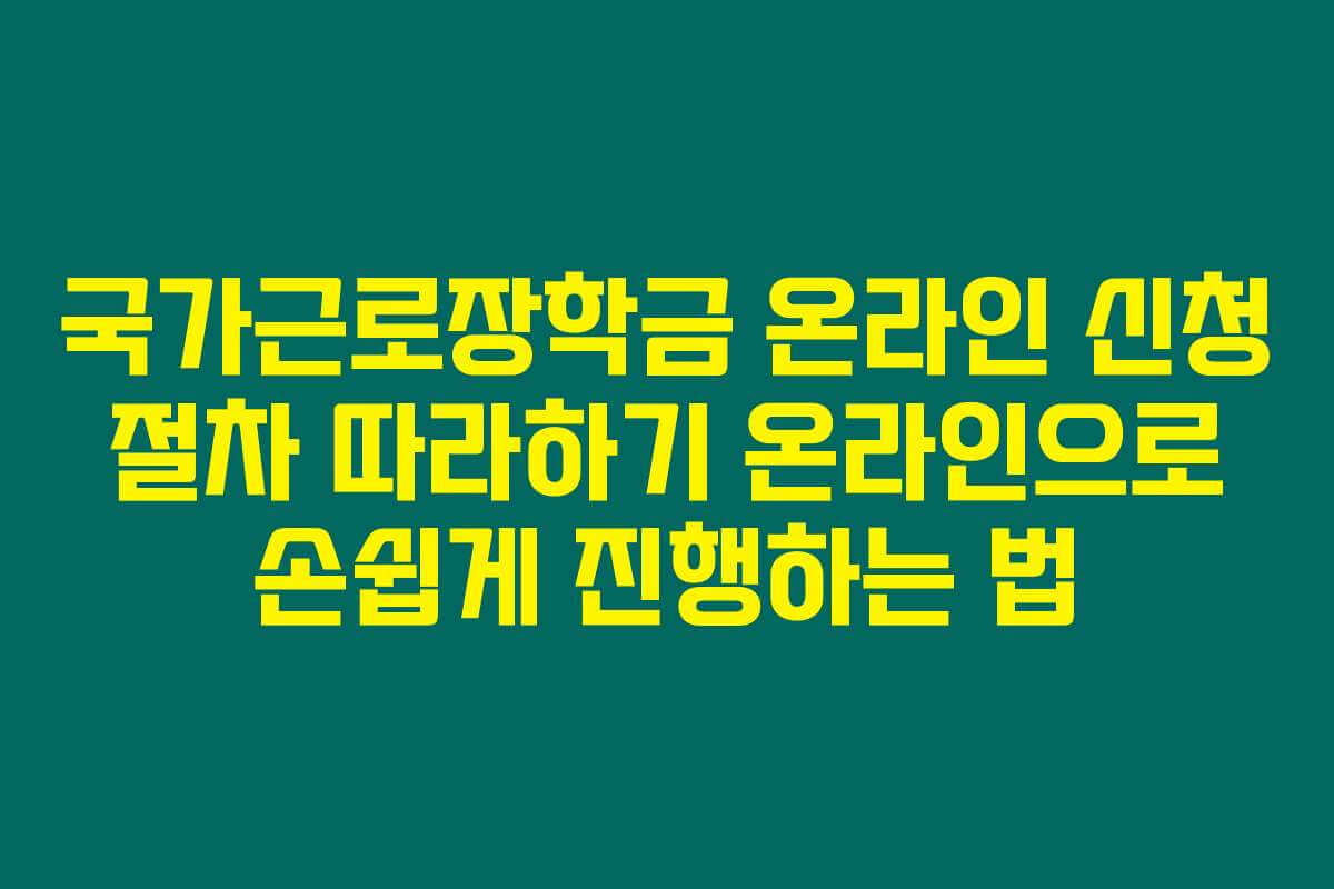 국가근로장학금 온라인 신청 절차 따라하기 온라인으로 손쉽게 진행하는 법