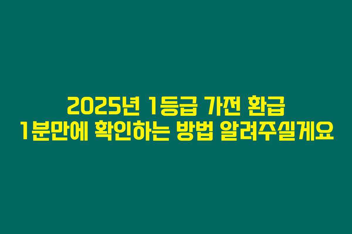 2025년 1등급 가전 환급 1분만에 확인하는 방법 알려주실게요