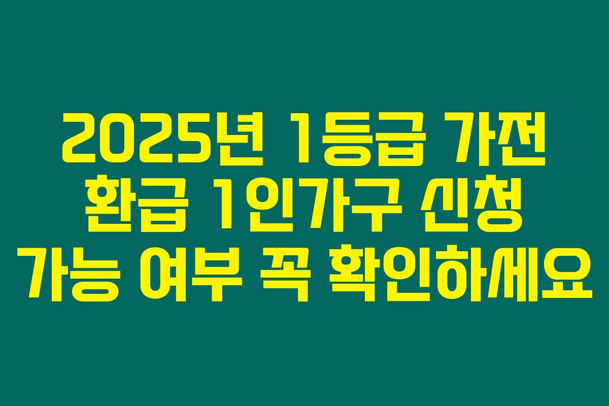 2025년 1등급 가전 환급 1인가구 신청 가능 여부 꼭 확인하세요 2025년 1등급 가전 환급 1인가구 신청 가능 여부 꼭 확인하세요