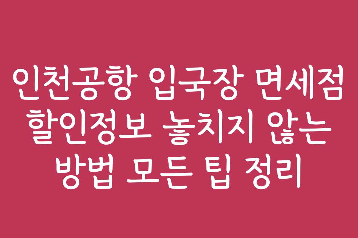 인천공항 입국장 면세점 할인정보 놓치지 않는 방법 모든 팁 정리