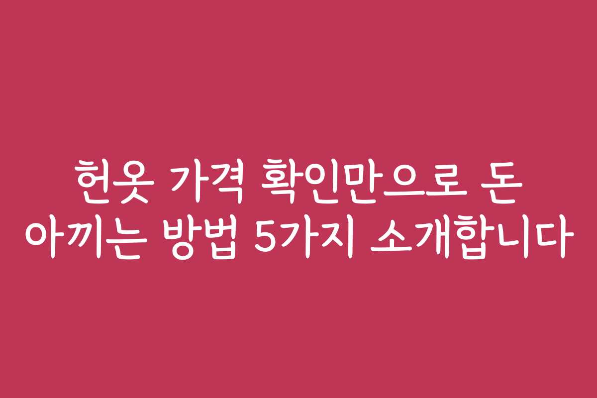 헌옷 가격 확인만으로 돈 아끼는 방법 5가지 소개합니다 헌옷 가격 확인만으로 돈 아끼는 방법 5가지 소개합니다