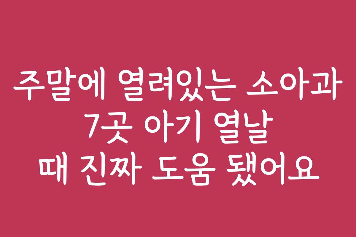 주말에 열려있는 소아과 7곳 아기 열날 때 진짜 도움 됐어요