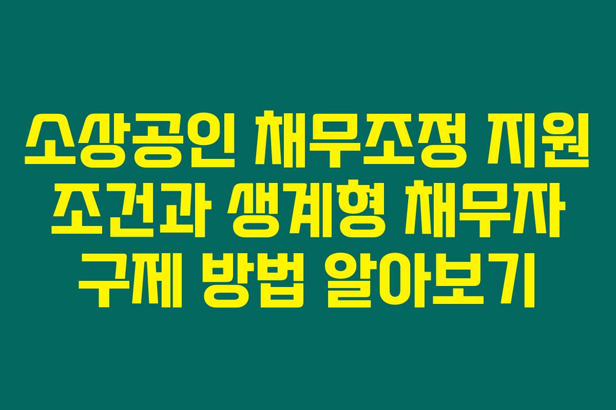 소상공인 채무조정 지원 조건과 생계형 채무자 구제 방법 알아보기