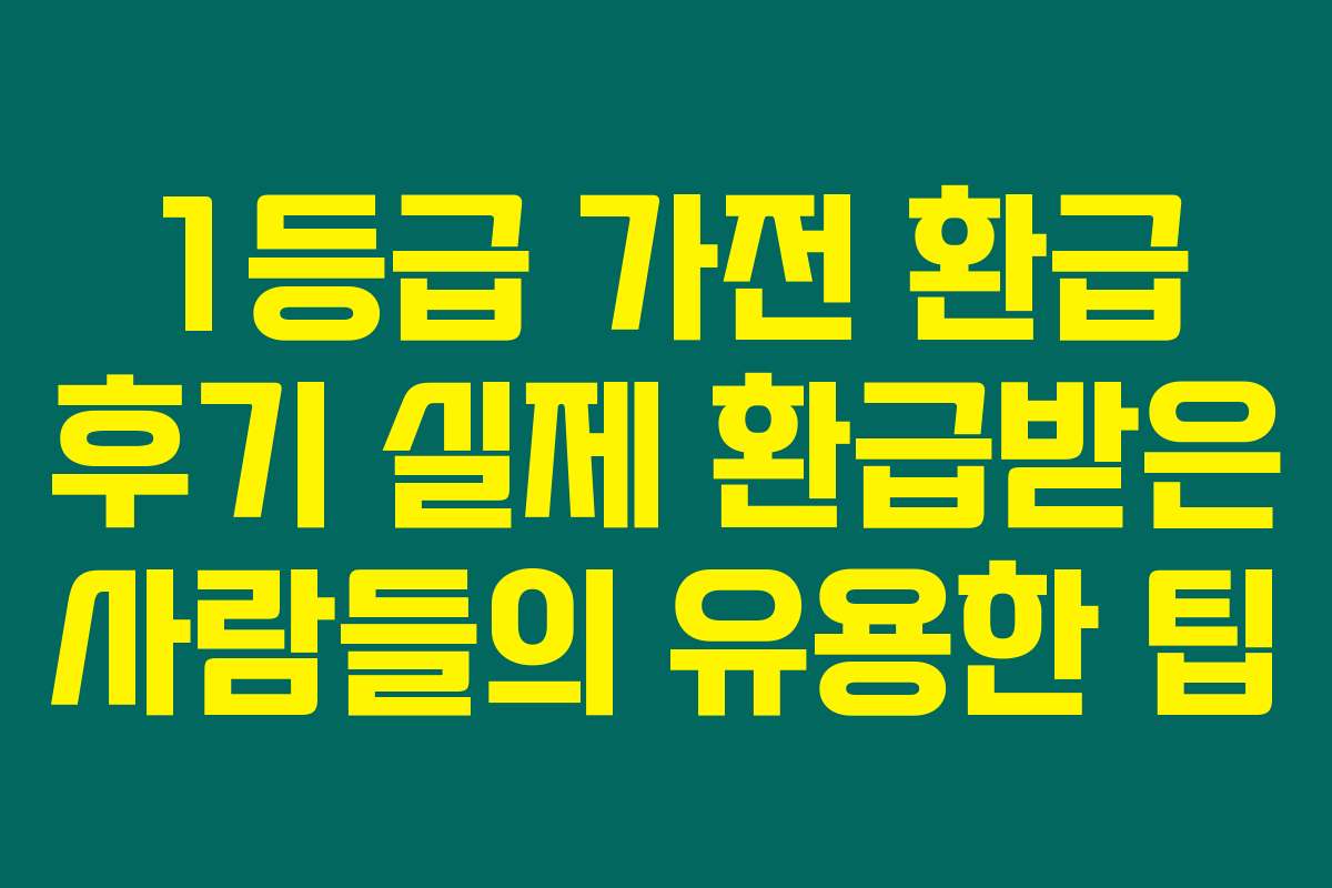 1등급 가전 환급 후기 실제 환급받은 사람들의 유용한 팁 1등급 가전 환급 후기 실제 환급받은 사람들의 유용한 팁