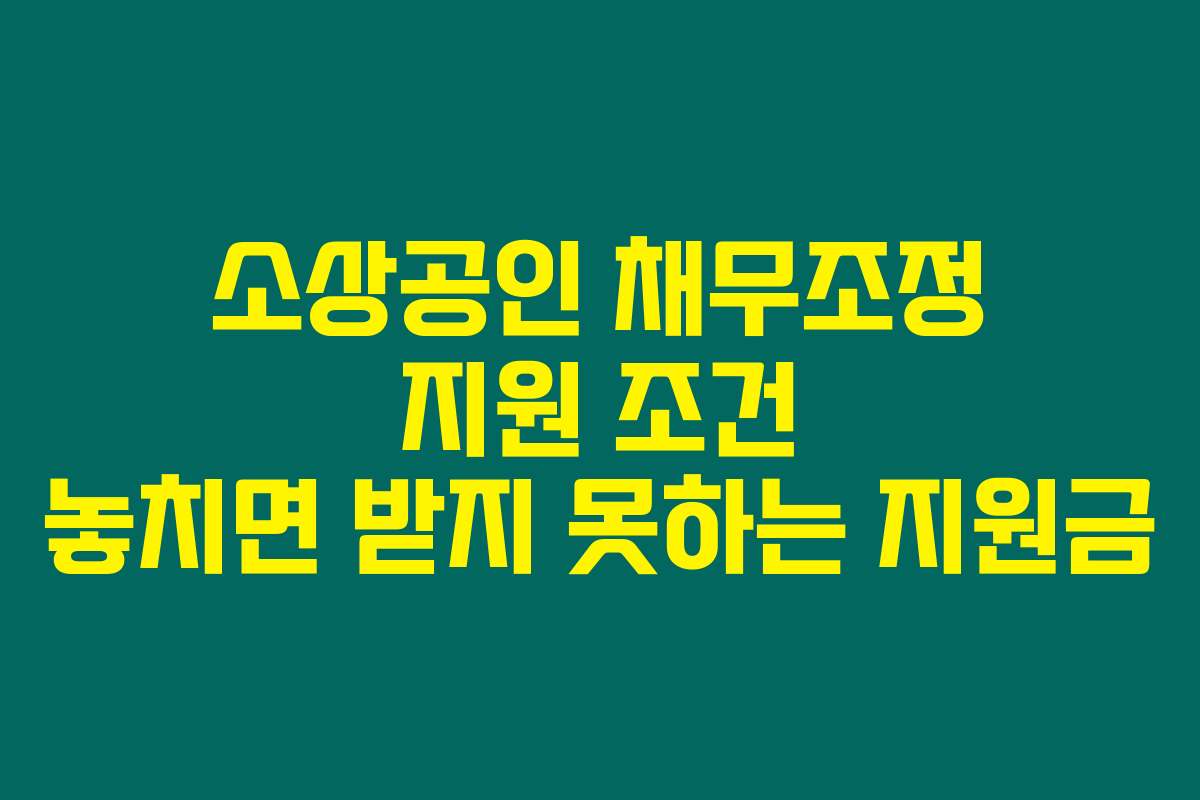 소상공인 채무조정 지원 조건 놓치면 받지 못하는 지원금 소상공인 채무조정 지원 조건 놓치면 받지 못하는 지원금