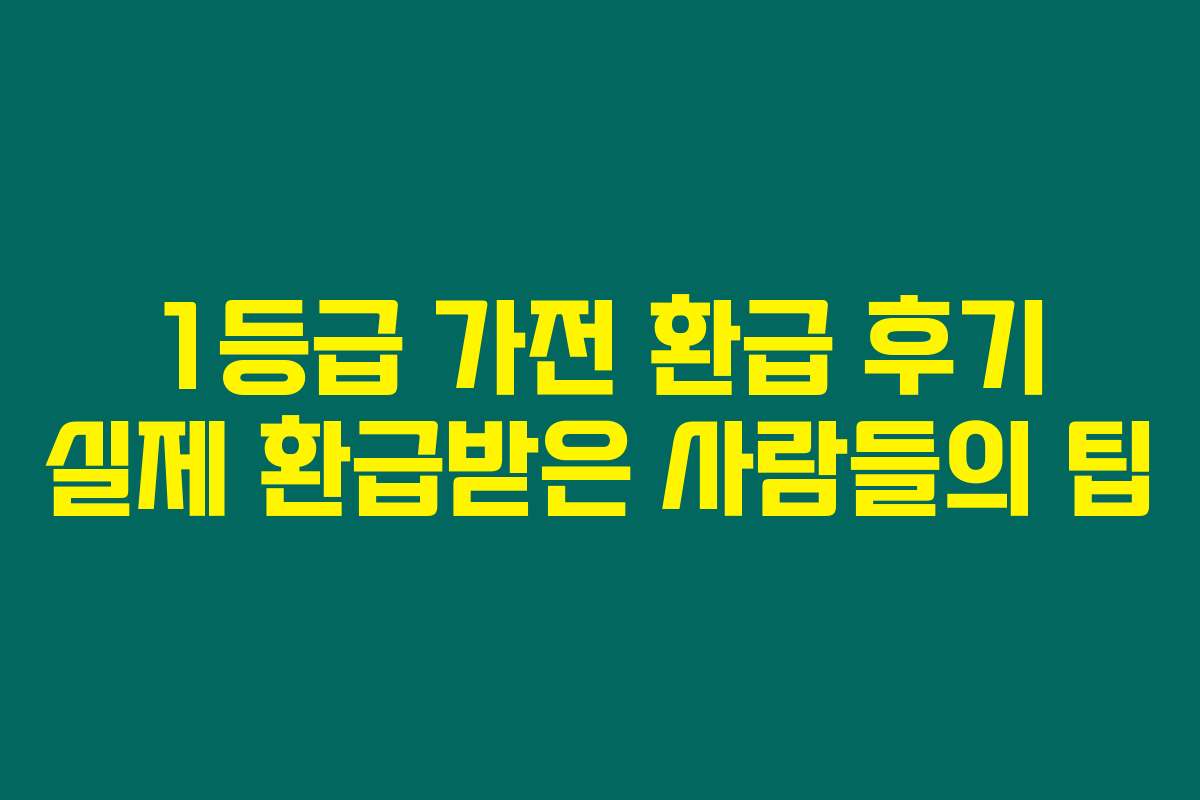 1등급 가전 환급 후기 실제 환급받은 사람들의 팁 1등급 가전 환급 후기 실제 환급받은 사람들의 팁