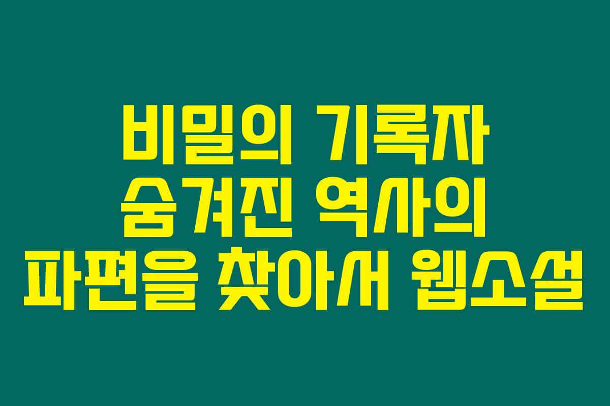 비밀의 기록자 숨겨진 역사의 파편을 찾아서  웹소설