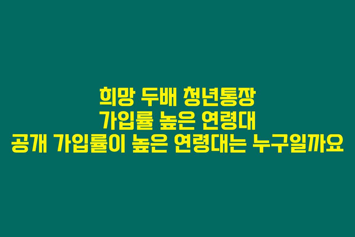 희망 두배 청년통장 가입률 높은 연령대 공개 가입률이 높은 연령대는 누구일까요