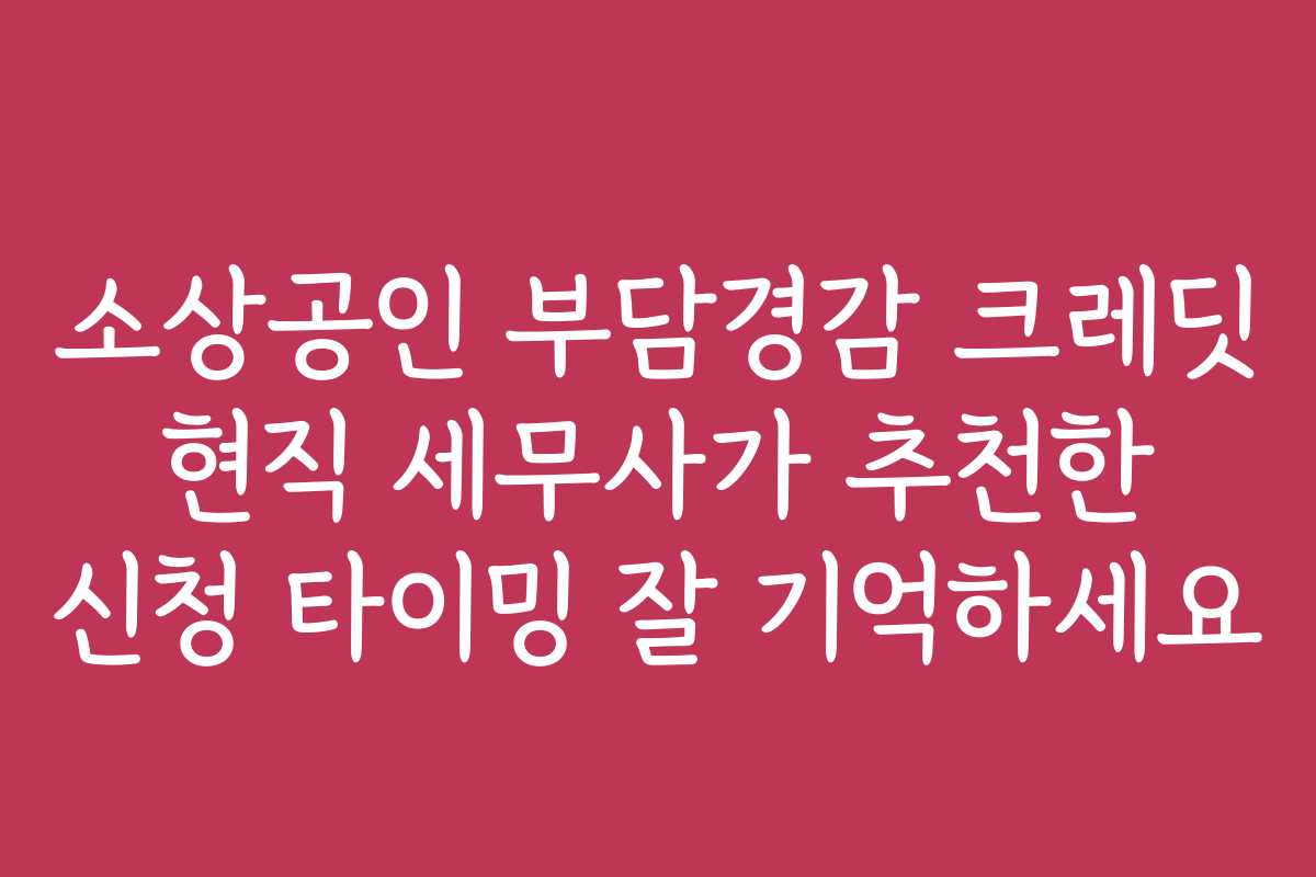 소상공인 부담경감 크레딧 현직 세무사가 추천한 신청 타이밍 잘 기억하세요 소상공인 부담경감 크레딧 현직 세무사가 추천한 신청 타이밍 잘 기억하세요