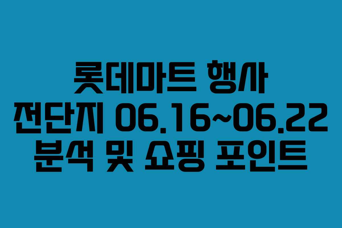 롯데마트 행사 전단지 06.16~06.22 분석 및 쇼핑 포인트