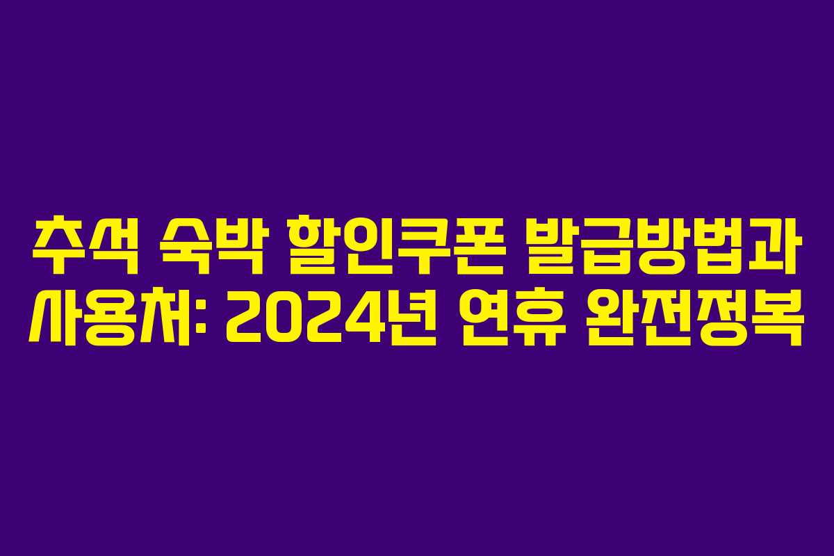 추석 숙박 할인쿠폰 발급방법과 사용처: 2024년 연휴 완전정복