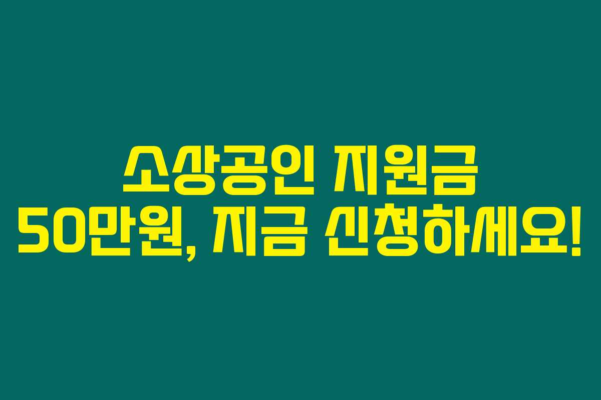 소상공인 지원금 50만원, 지금 신청하세요! 소상공인 지원금 50만원, 지금 신청하세요!