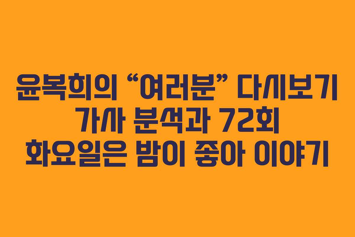윤복희의 “여러분” 다시보기 가사 분석과 72회 화요일은 밤이 좋아 이야기