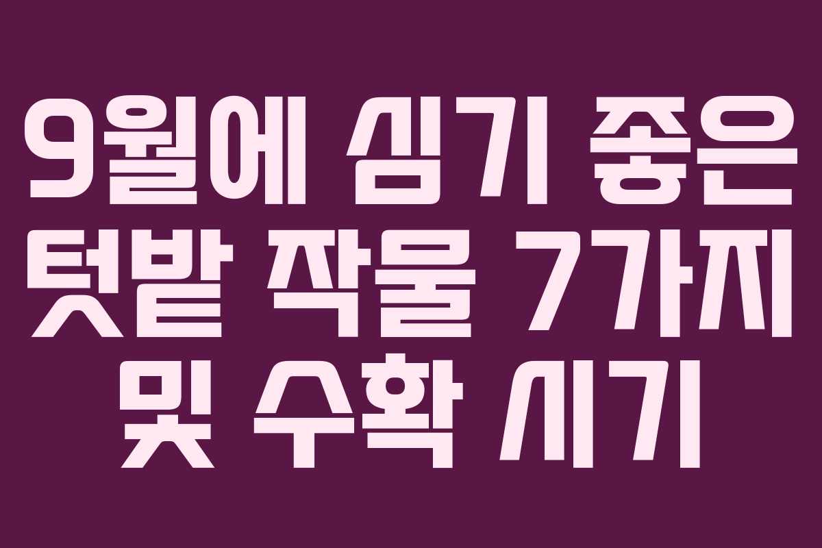 9월에 심기 좋은 텃밭 작물 7가지 및 수확 시기