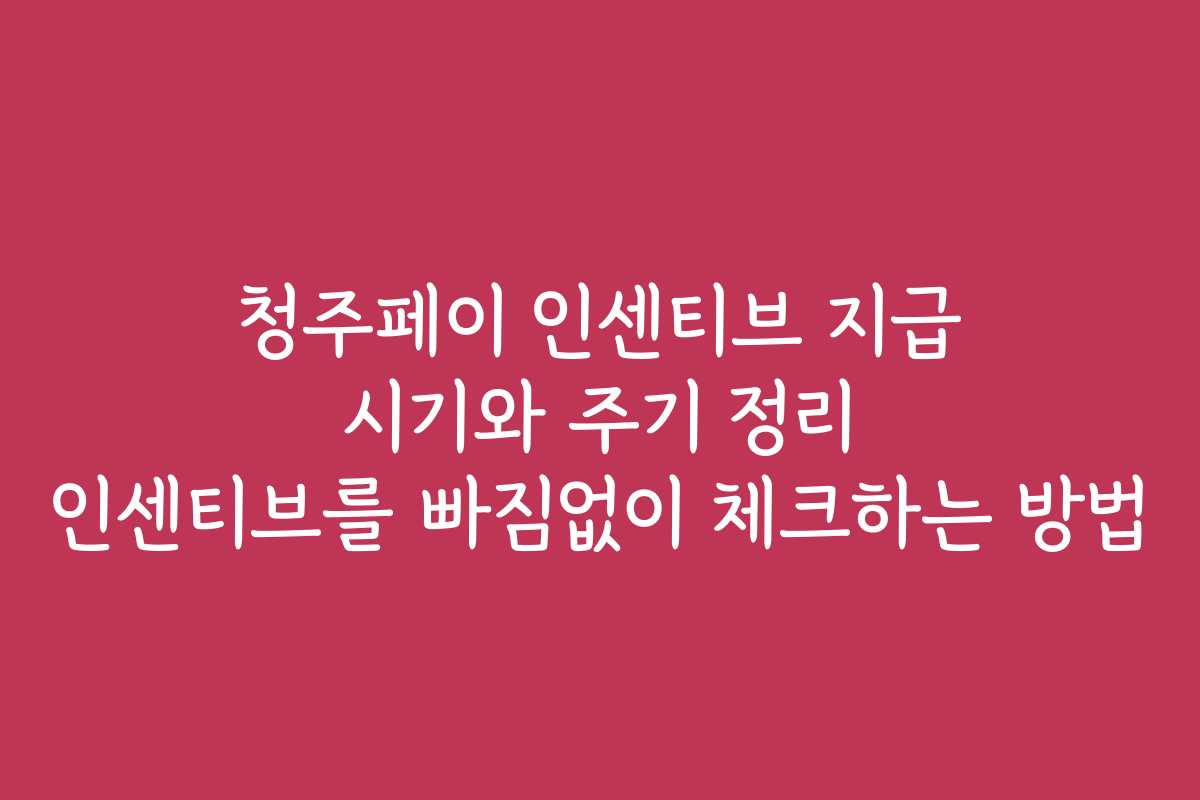 청주페이 인센티브 지급 시기와 주기 정리 인센티브를 빠짐없이 체크하는 방법