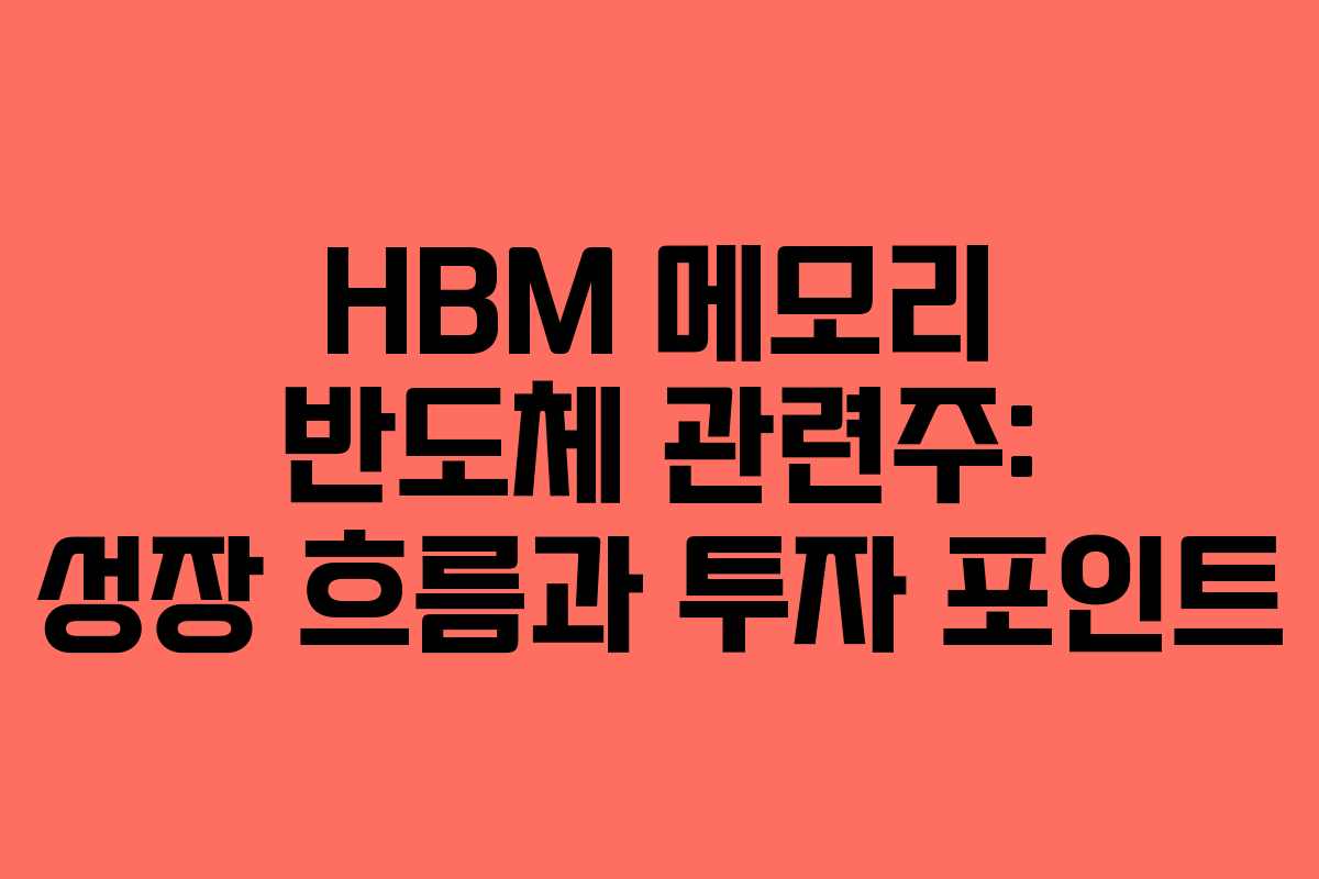 HBM 메모리 반도체 관련주: 성장 흐름과 투자 포인트