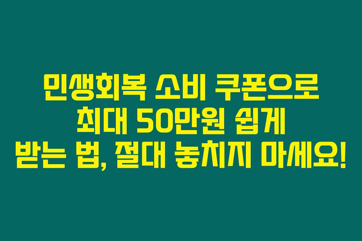 민생회복 소비 쿠폰으로 최대 50만원 쉽게 받는 법, 절대 놓치지 마세요! 민생회복 소비 쿠폰으로 최대 50만원 쉽게 받는 법, 절대 놓치지 마세요!
