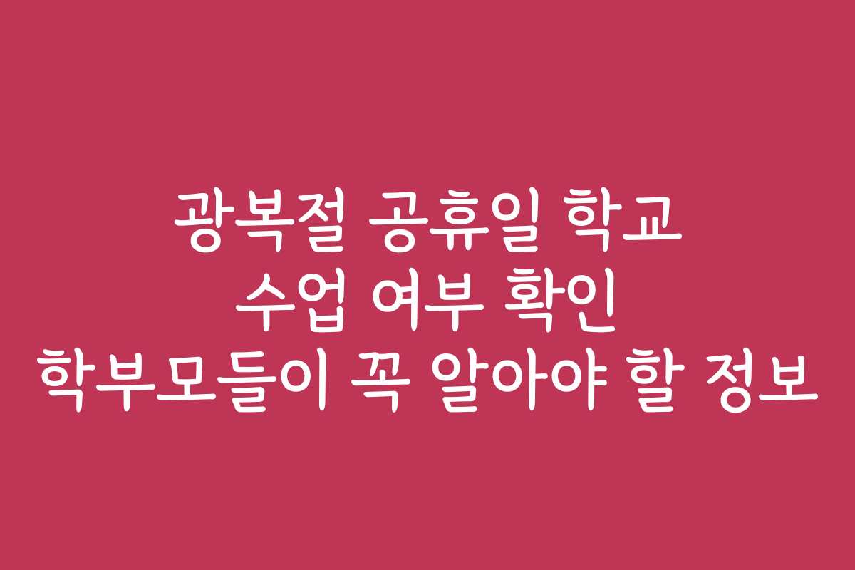 광복절 공휴일 학교 수업 여부 확인 학부모들이 꼭 알아야 할 정보