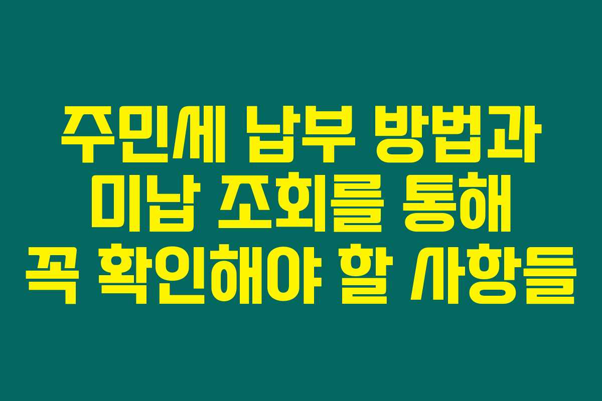 주민세 납부 방법과 미납 조회를 통해 꼭 확인해야 할 사항들 주민세 납부 방법과 미납 조회를 통해 꼭 확인해야 할 사항들